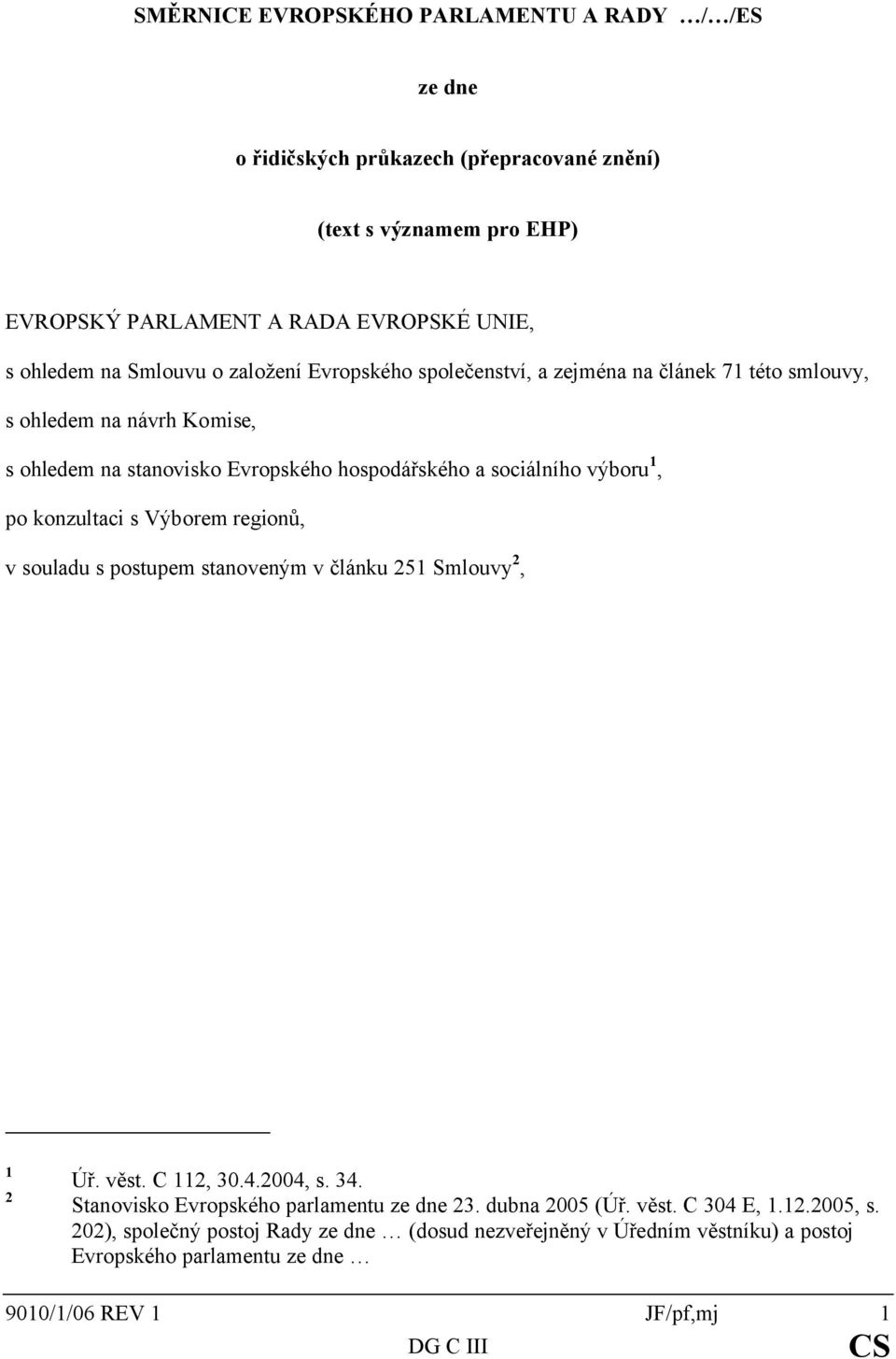 po konzultaci s Výboremregionů, v souladu s postupem stanoveným v článku 251 Smlouvy 2, 1 2 Úř. věst. C 112, 30.4.2004, s. 34. Stanovisko Evropského parlamentu ze dne 23.