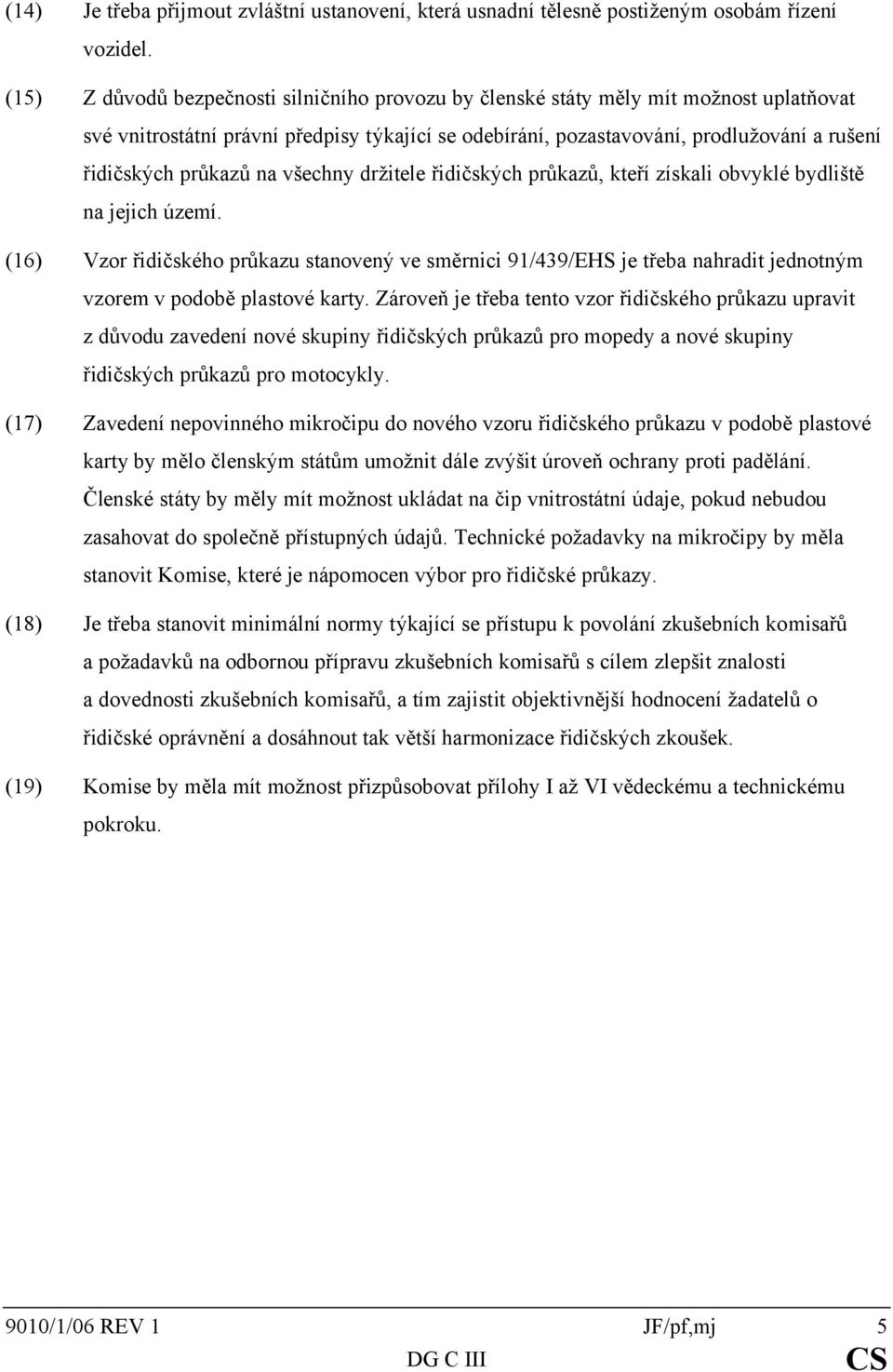 průkazů na všechny držitele řidičských průkazů, kteří získali obvyklé bydliště na jejich území.