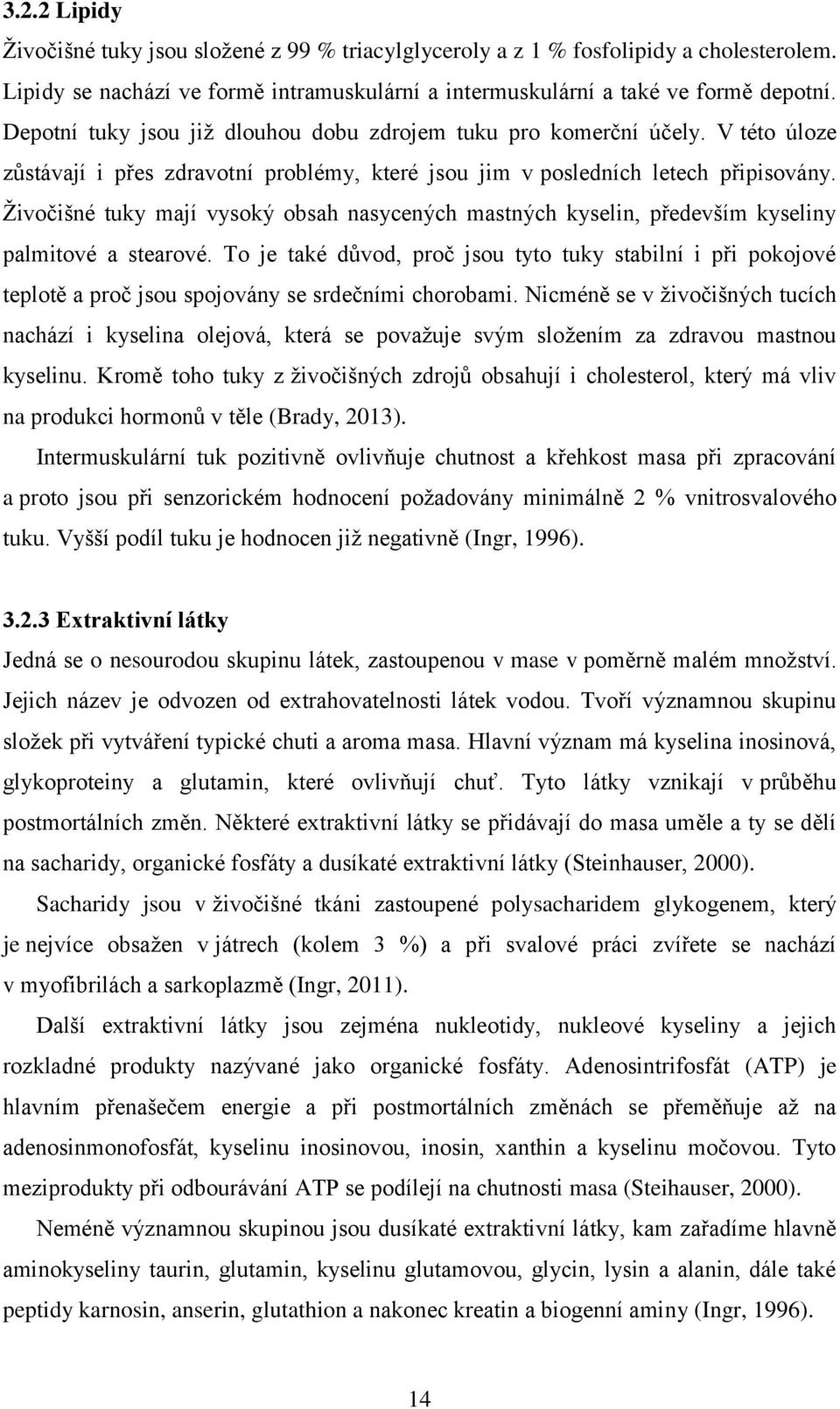 Živočišné tuky mají vysoký obsah nasycených mastných kyselin, především kyseliny palmitové a stearové.