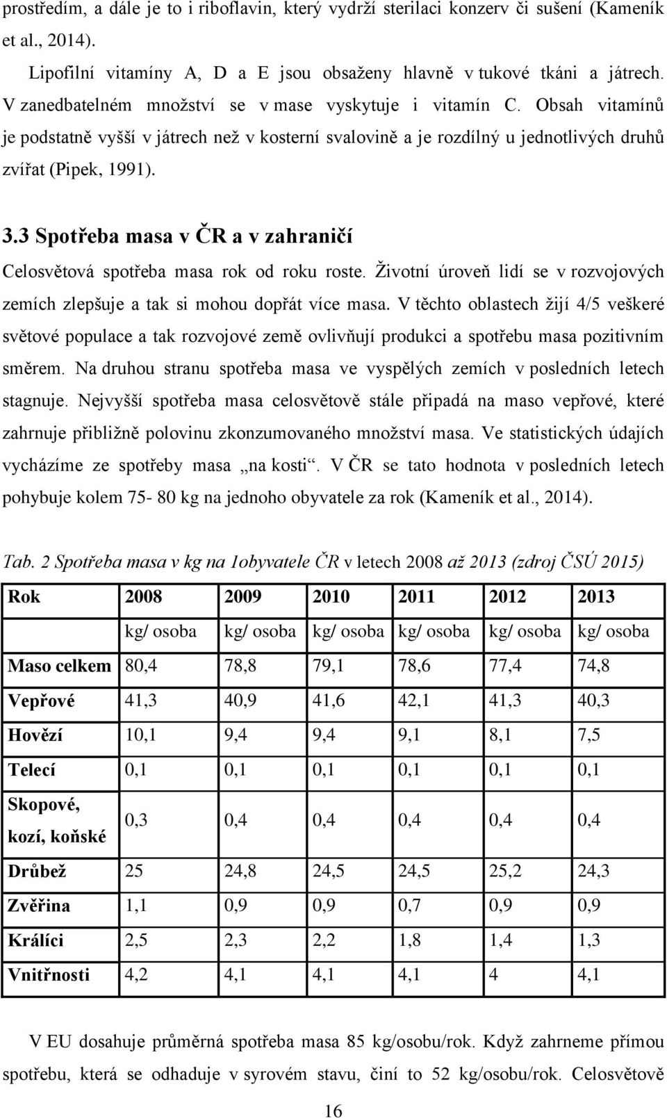 3 Spotřeba masa v ČR a v zahraničí Celosvětová spotřeba masa rok od roku roste. Životní úroveň lidí se v rozvojových zemích zlepšuje a tak si mohou dopřát více masa.