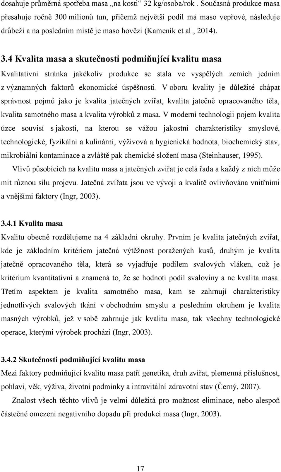 0 milionů tun, přičemž největší podíl má maso vepřové, následuje drůbeží a na posledním místě je maso hovězí (Kameník et al., 2014). 3.