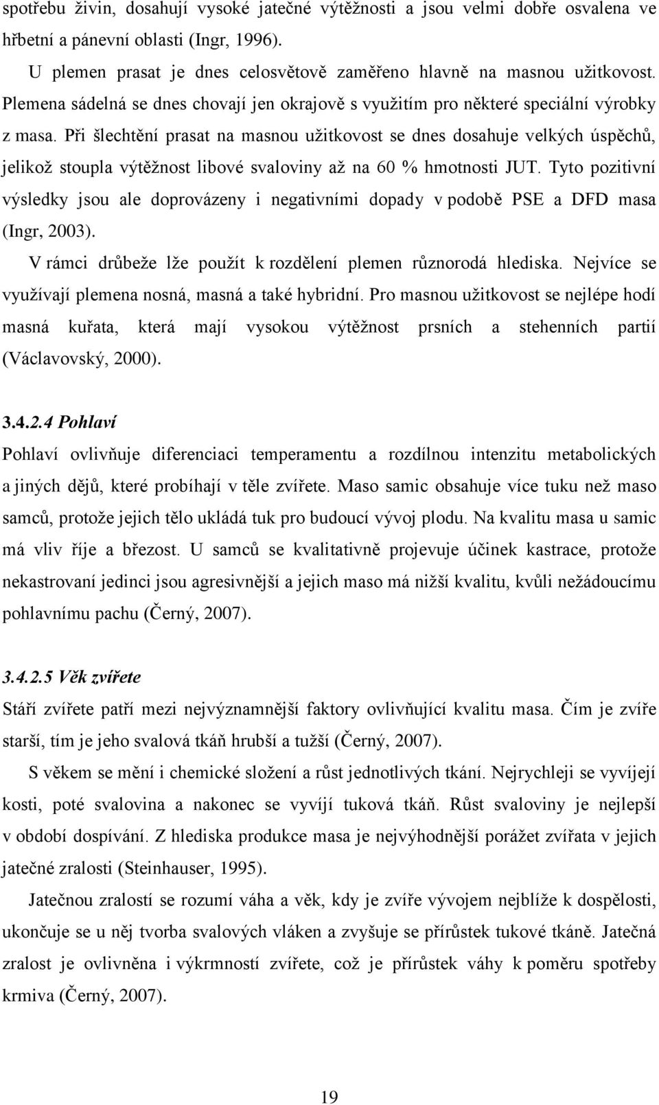 Při šlechtění prasat na masnou užitkovost se dnes dosahuje velkých úspěchů, jelikož stoupla výtěžnost libové svaloviny až na 60 % hmotnosti JUT.