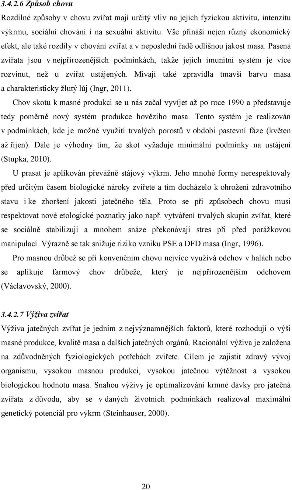 Pasená zvířata jsou v nejpřirozenějších podmínkách, takže jejich imunitní systém je více rozvinut, než u zvířat ustájených.