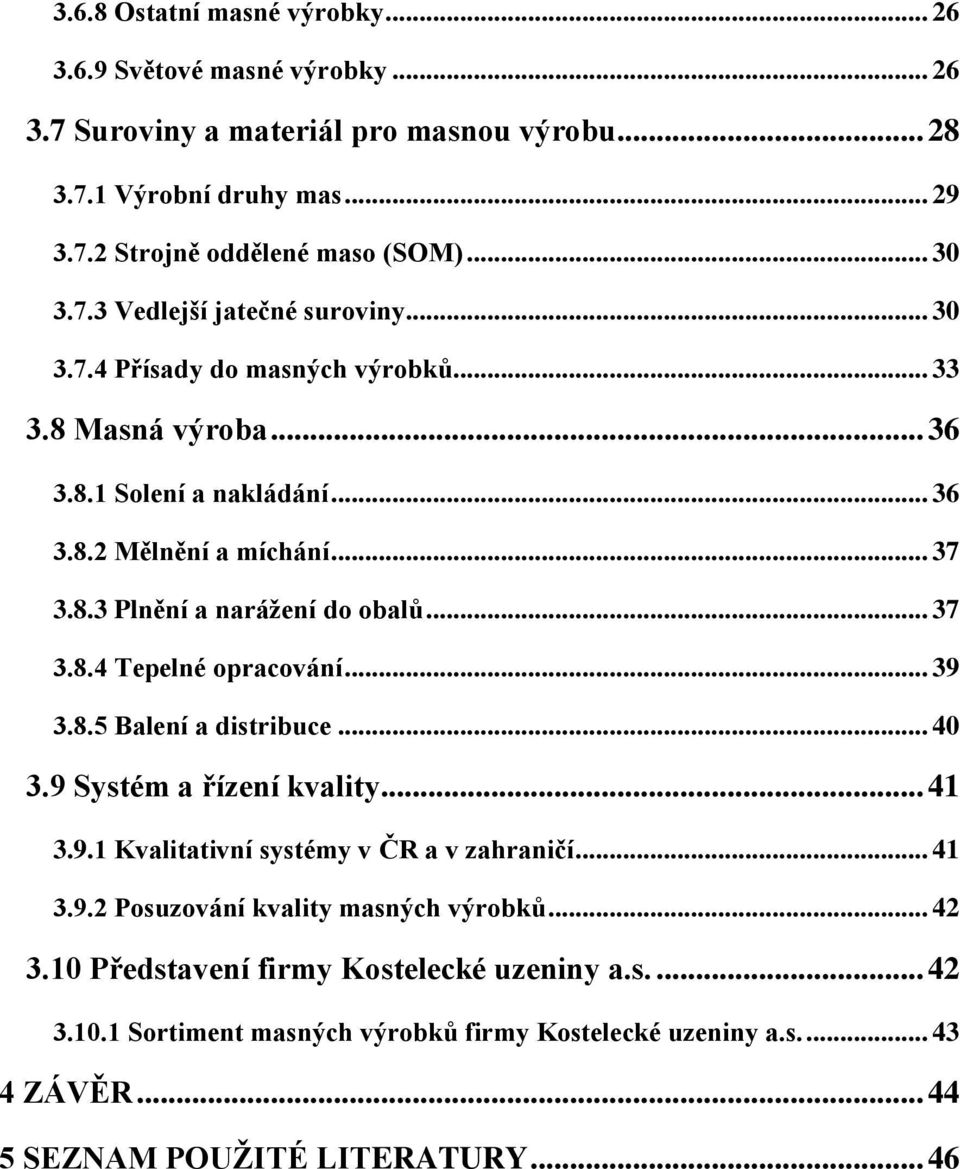 .. 37 3.8.4 Tepelné opracování... 39 3.8.5 Balení a distribuce... 40 3.9 Systém a řízení kvality... 41 3.9.1 Kvalitativní systémy v ČR a v zahraničí... 41 3.9.2 Posuzování kvality masných výrobků.