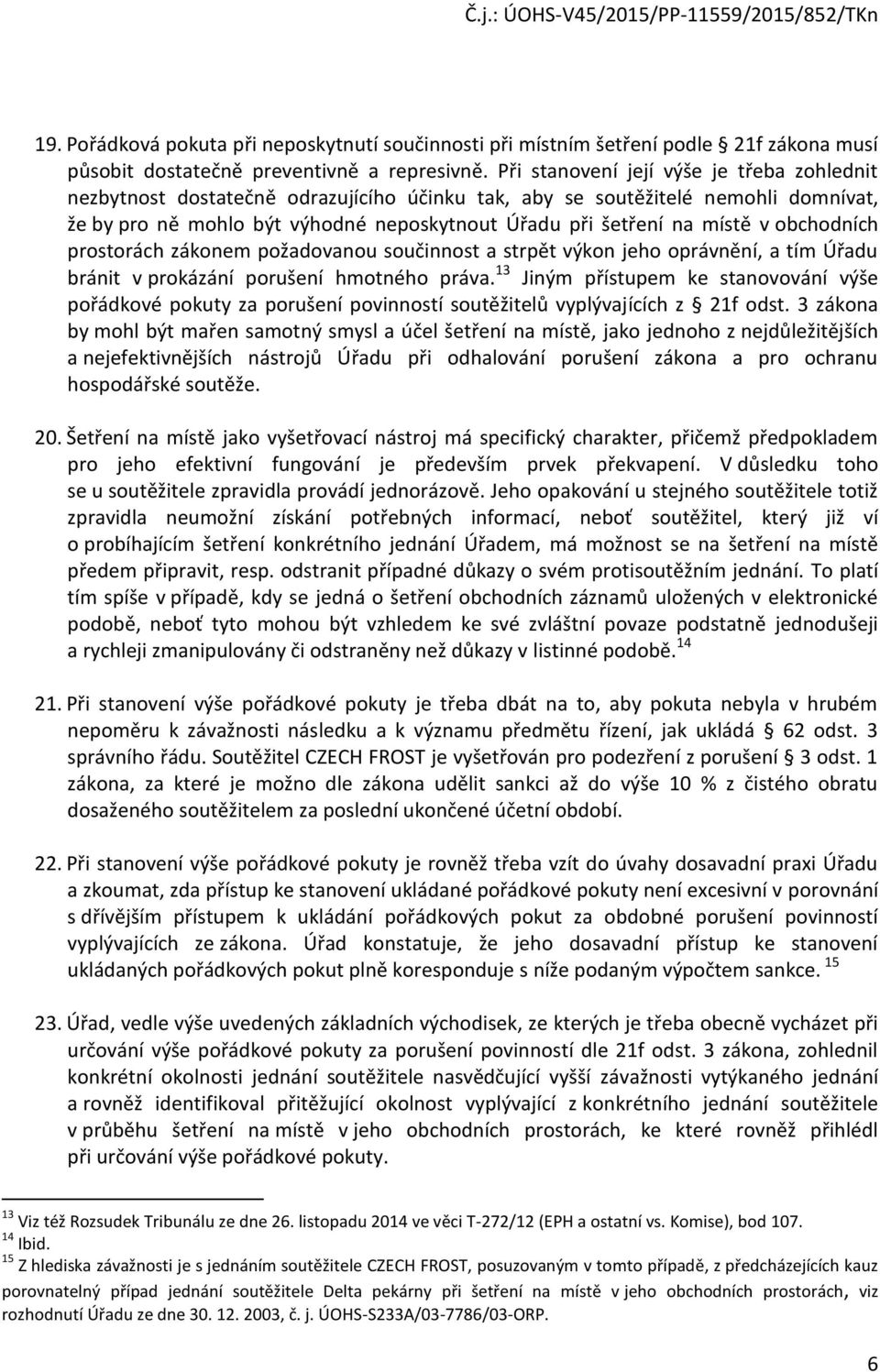 obchodních prostorách zákonem požadovanou součinnost a strpět výkon jeho oprávnění, a tím Úřadu bránit v prokázání porušení hmotného práva.