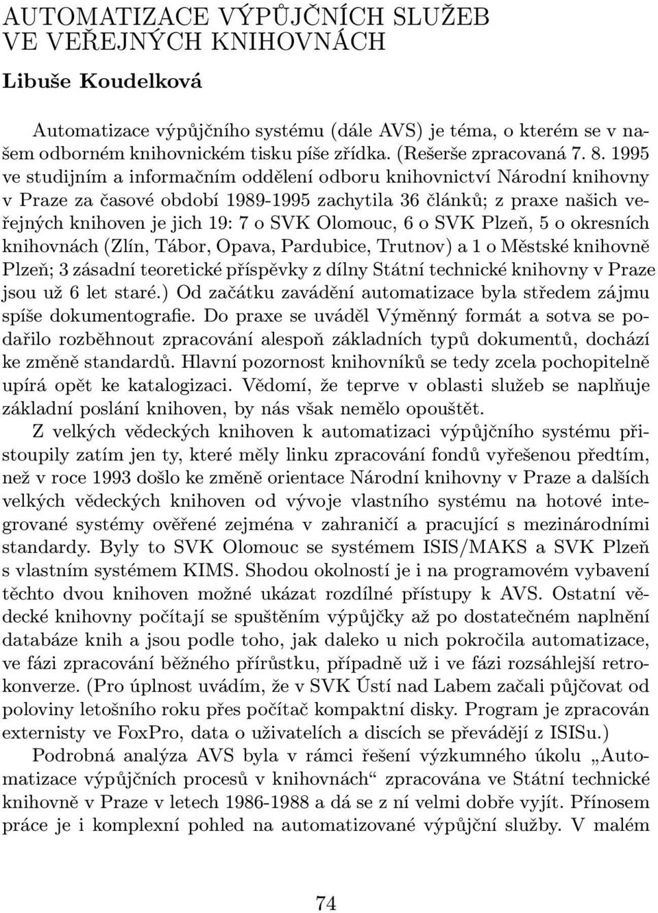 1995 ve studijním a informačním oddělení odboru knihovnictví Národní knihovny v Praze za časové období 1989-1995 zachytila 36 článků; z praxe našich