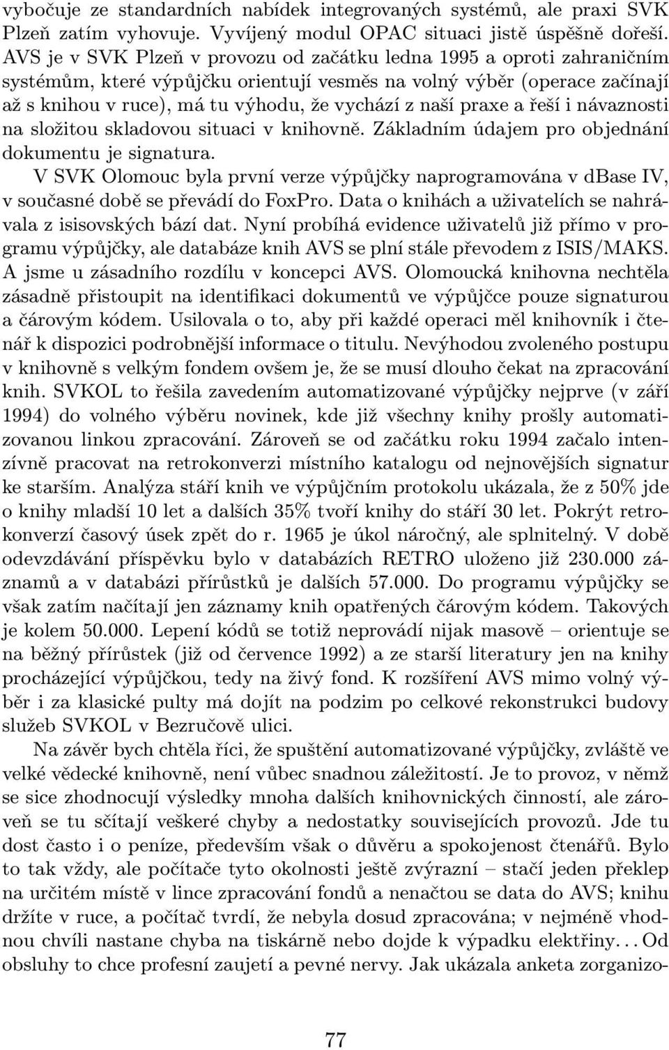 složitou skladovou situaci v knihovně. Základním údajem pro objednání dokumentu je signatura. V SVK Olomouc byla první verze výpůjčky naprogramována v dbase IV, vsoučasnédoběsepřevádídofoxpro.