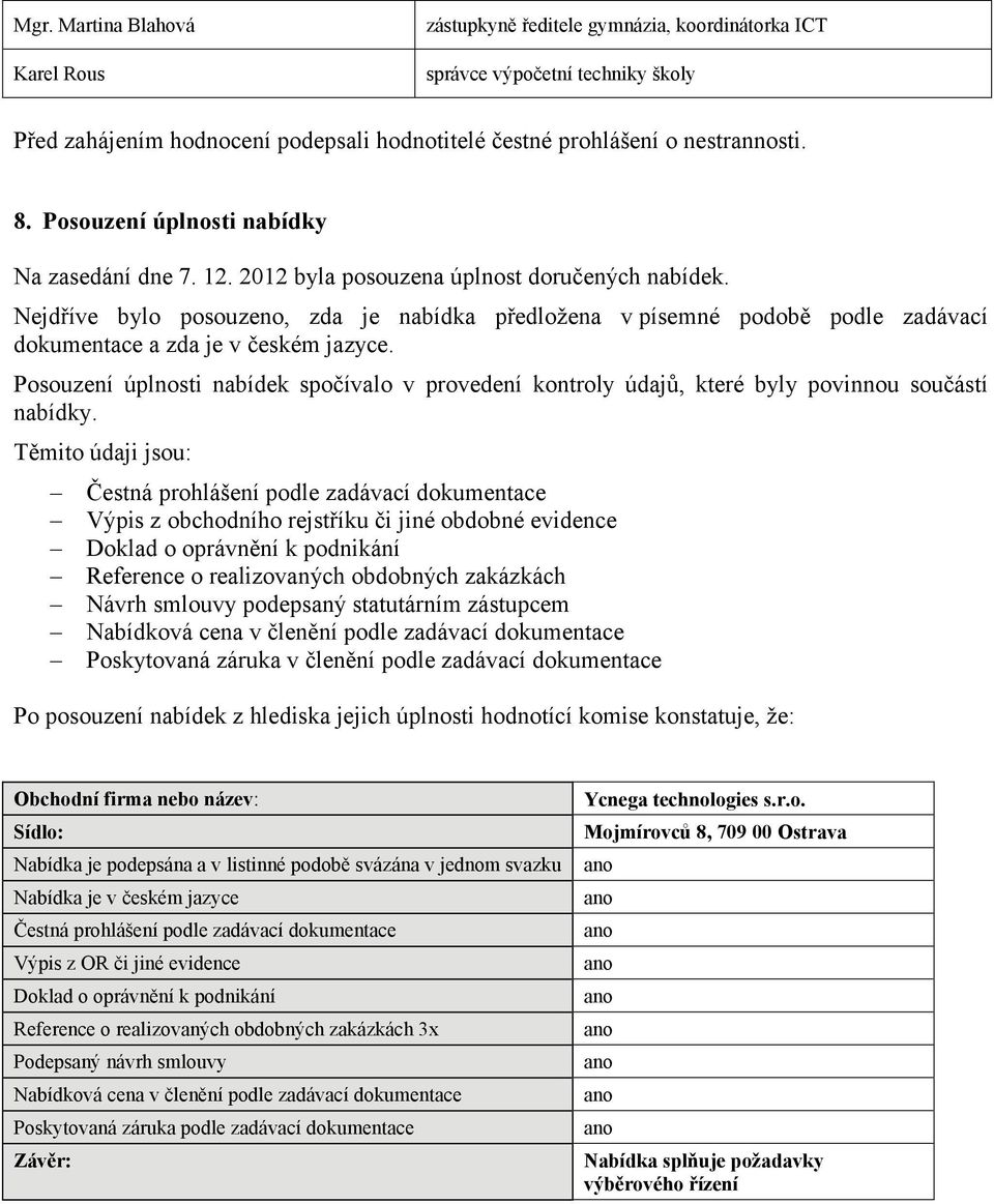 Nejdříve bylo posouzeno, zda je nabídka předložena v písemné podobě podle zadávací dokumentace a zda je v českém jazyce.