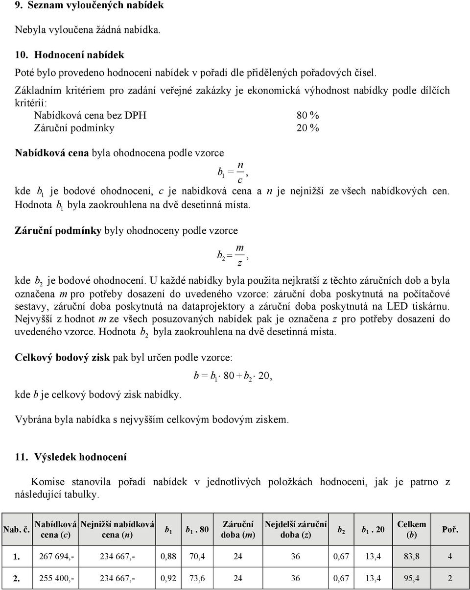 1 = n c, kde b 1 je bodové ohodnocení, c je nabídková cena a n je nejnižší ze všech nabídkových cen. Hodnota b 1 byla zaokrouhlena na dvě desetinná místa.