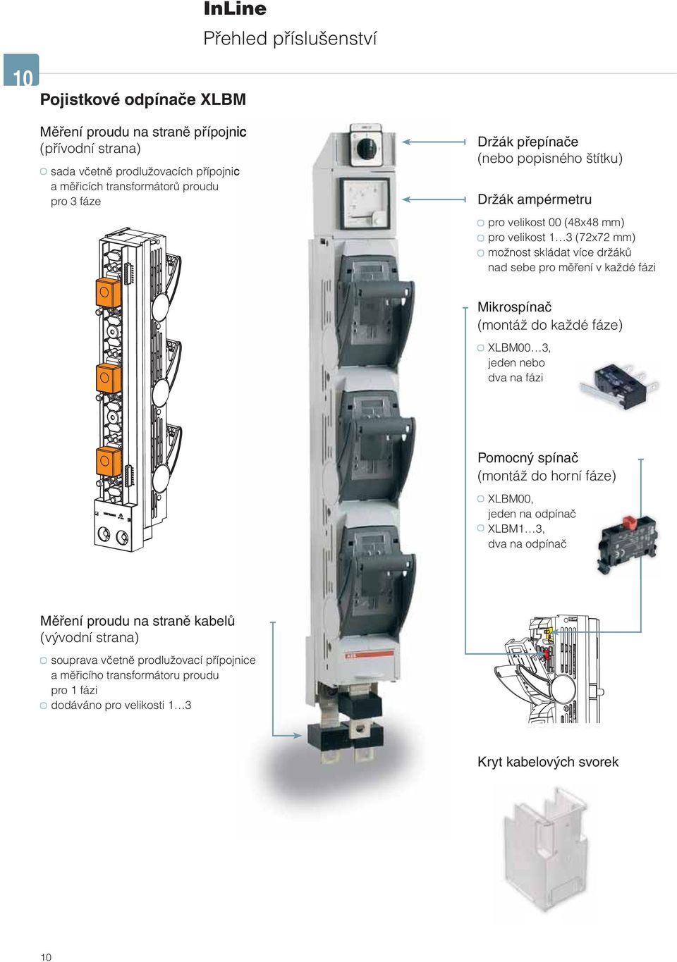 měření v každé fázi Mikrospínač (montáž do každé fáze) XLBM00 3, jeden nebo dva na fázi Pomocný spínač (montáž do horní fáze) XLBM00, jeden na odpínač XLBM1 3, dva na odpínač