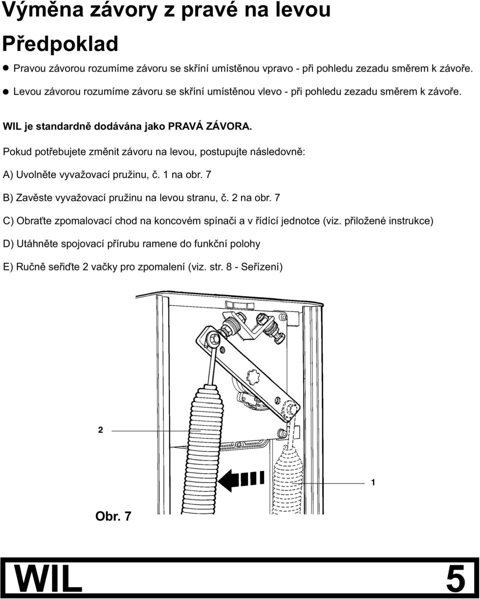 Pokud potøebujete zmìnit závoru na levou, postupujte následovnì: A) Uvolnìte vyvažovací pružinu, è. 1 na obr. 7 B) Zavìste vyvažovací pružinu na levou stranu, è.
