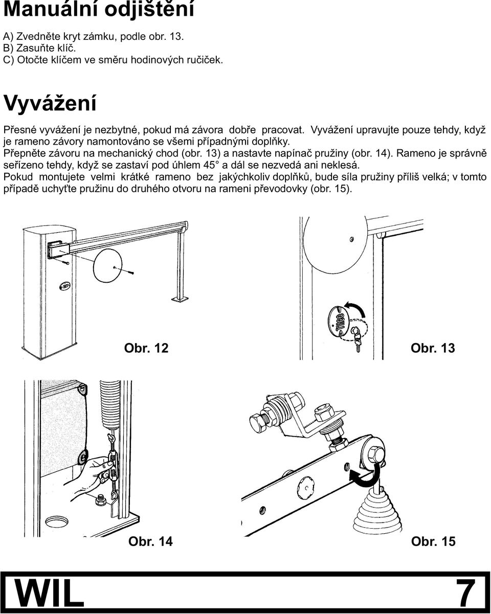 Pøepnìte závoru na mechanický chod (obr. 13) a nastavte napínaè pružiny (obr. 14).