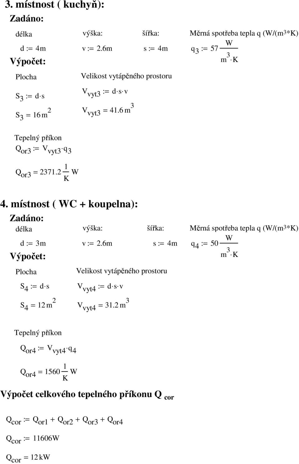 6 m 3 m 3 K Tepelný příkon Q or3 := V vyt3 q 3 Q or3 = 2371.2 1 K W 4.