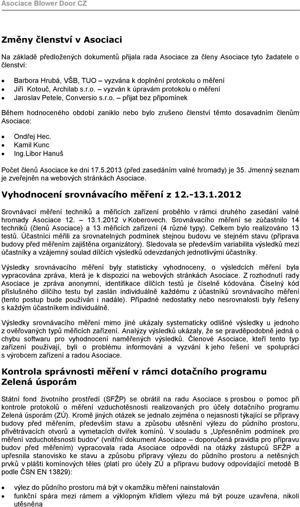 Kamil Kunc Ing.Libor Hanuš Počet členů Asociace ke dni 17.5.2013 (před zasedáním valné hromady) je 35. Jmenný seznam je zveřejněn na webových stránkách Asociace. Vyhodnocení srovnávacího měření z 12.