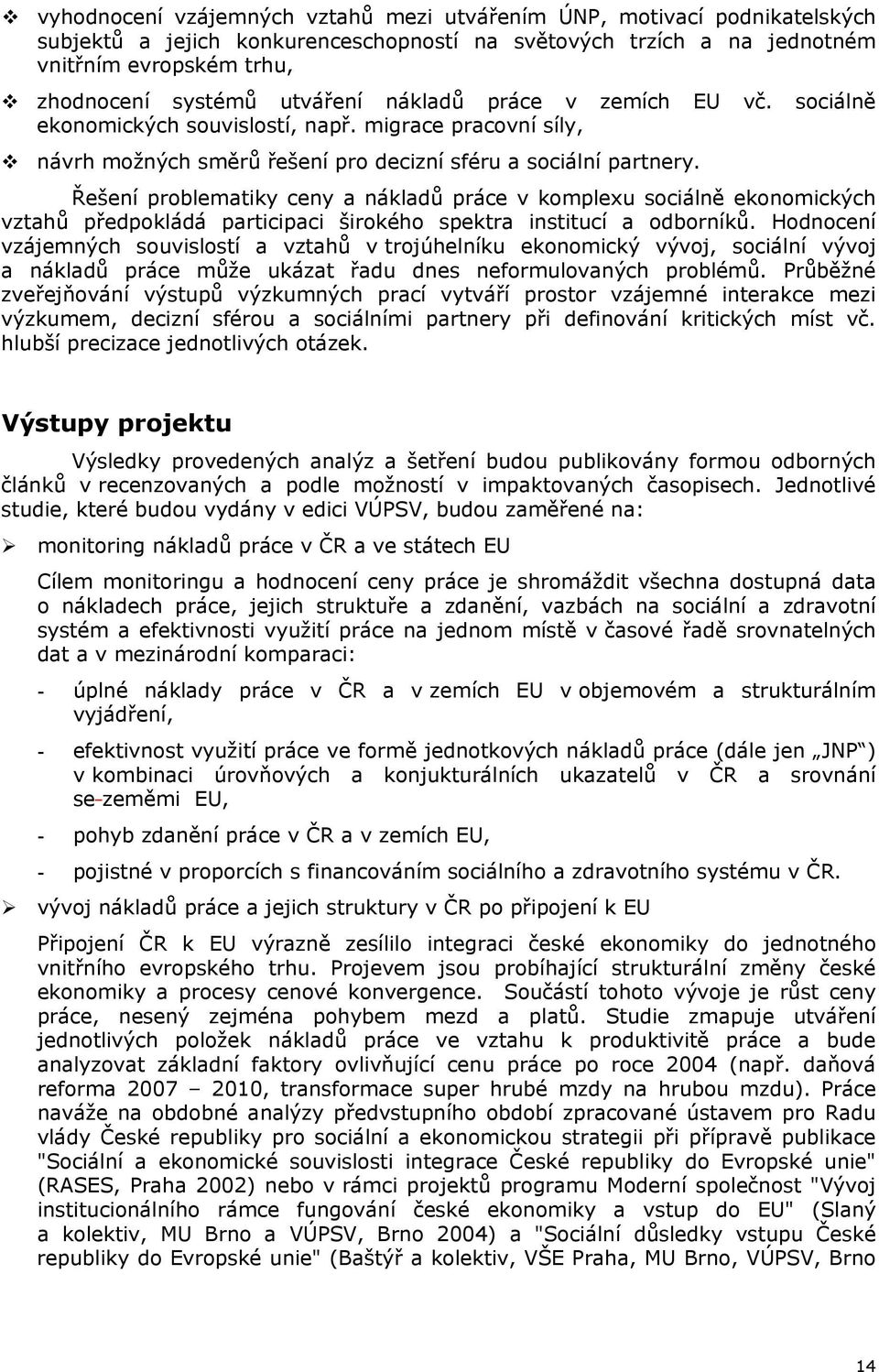 Řešení problematiky ceny a nákladů práce v komplexu sociálně ekonomických vztahů předpokládá participaci širokého spektra institucí a odborníků.