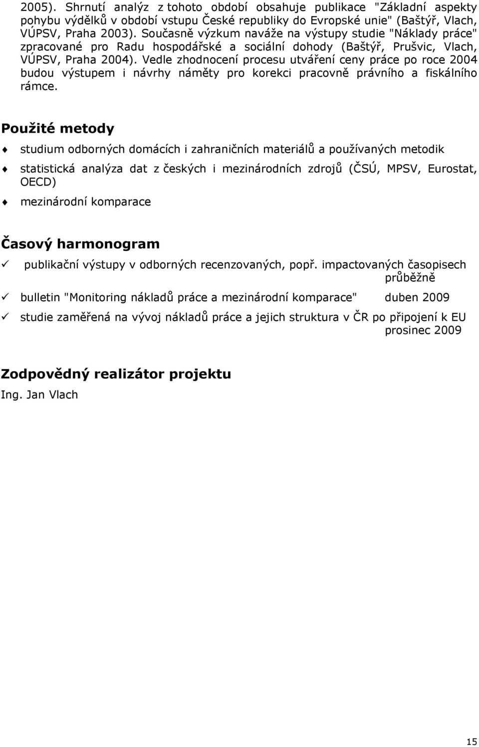 Vedle zhodnocení procesu utváření ceny práce po roce 2004 budou výstupem i návrhy náměty pro korekci pracovně právního a fiskálního rámce.