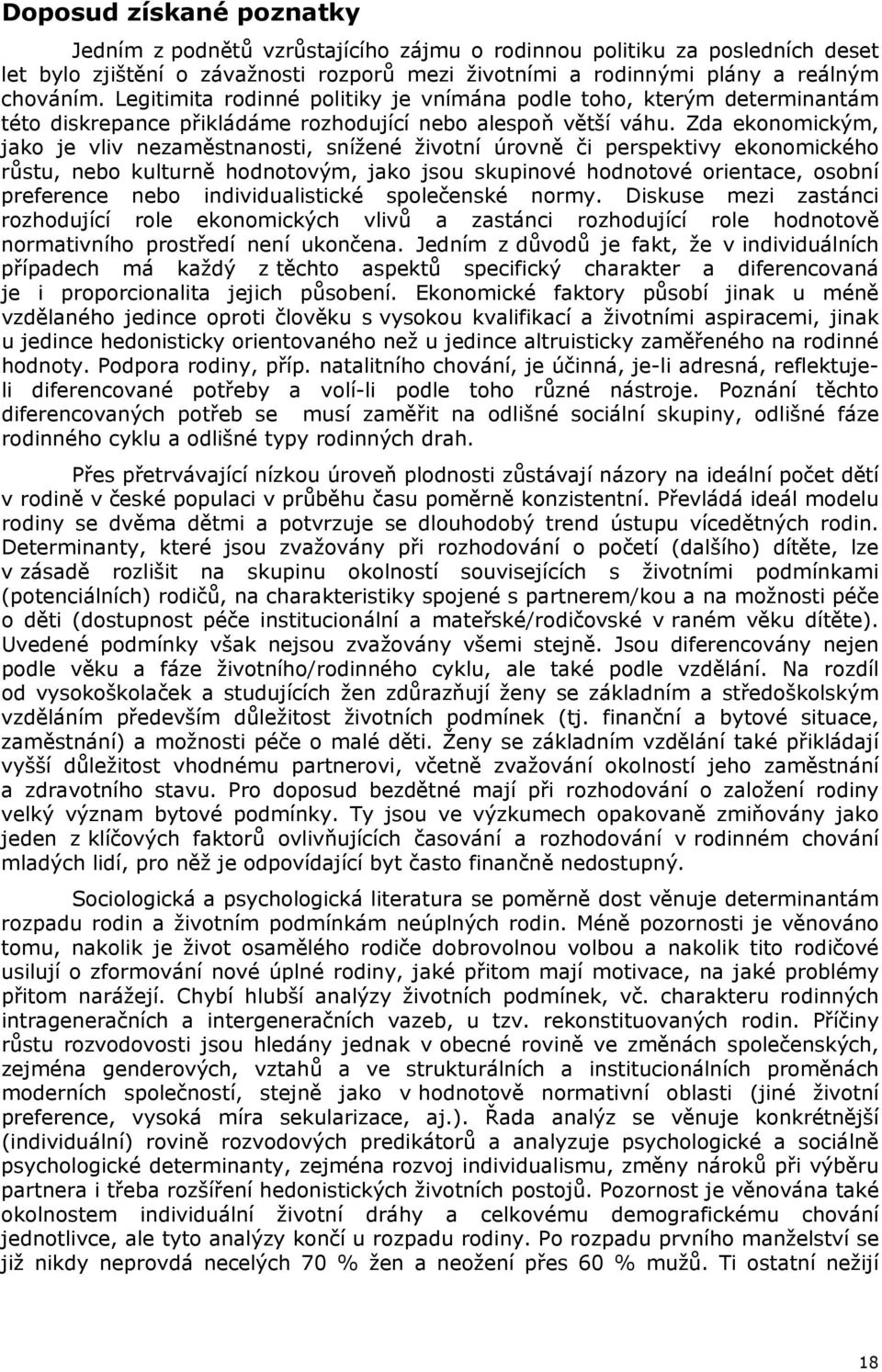 Zda ekonomickým, jako je vliv nezaměstnanosti, snížené životní úrovně či perspektivy ekonomického růstu, nebo kulturně hodnotovým, jako jsou skupinové hodnotové orientace, osobní preference nebo