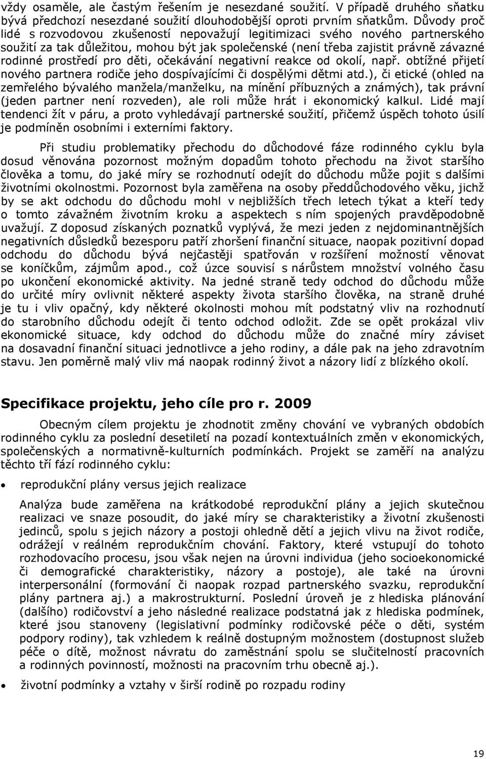 pro děti, očekávání negativní reakce od okolí, např. obtížné přijetí nového partnera rodiče jeho dospívajícími či dospělými dětmi atd.