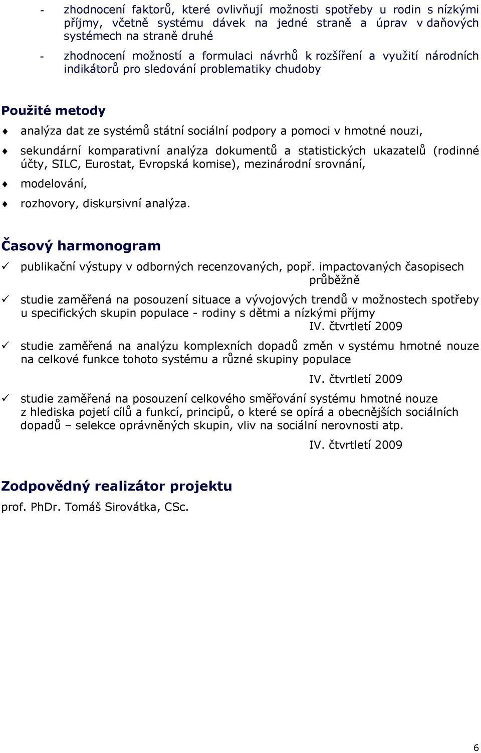 analýza dokumentů a statistických ukazatelů (rodinné účty, SILC, Eurostat, Evropská komise), mezinárodní srovnání, modelování, rozhovory, diskursivní analýza.