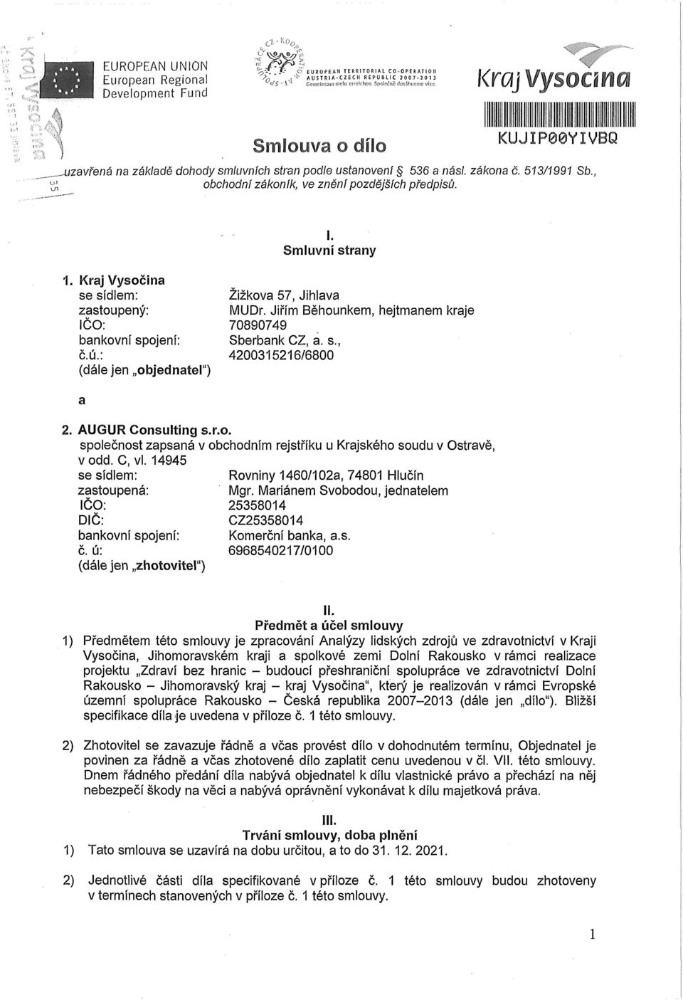 Smluvní strany 1. Kraj Vysočina se sídlem: zastoupený: IČO: bankovní spojení: č.ú.: (dále jen objednatel") Žižkova 57, Jihlava MUDr. Jiřím Běhounkem, hejtmanem kraje 70890749 Sberbank CZ, a. s., 4200315216/6800 a 2.