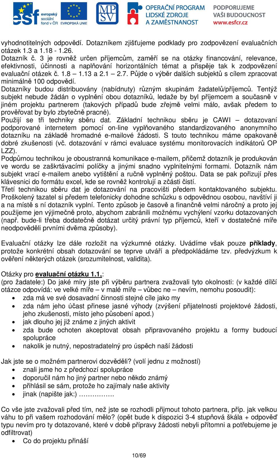 3 je rovnž uren píjemcm, zamí se na otázky financování, relevance, efektivnosti, úinnosti a naplování horizontálních témat a pispje tak k zodpovzení evaluaní otázek. 1.8 1.13 a 2.1 2.7.