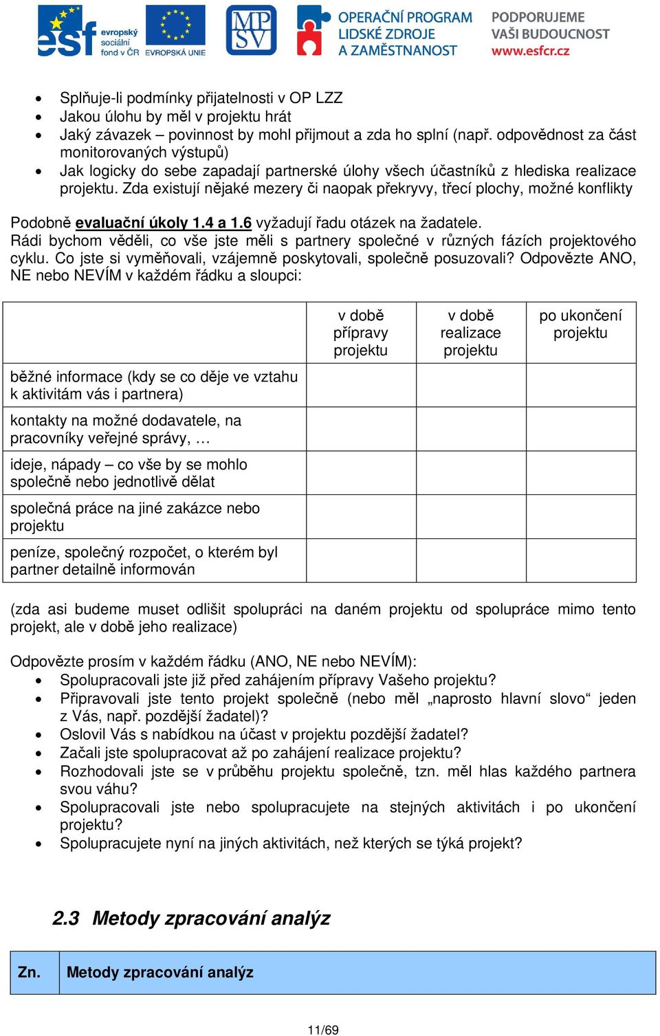 Zda existují njaké mezery i naopak pekryvy, tecí plochy, možné konflikty Podobn evaluaní úkoly 1.4 a 1.6 vyžadují adu otázek na žadatele.