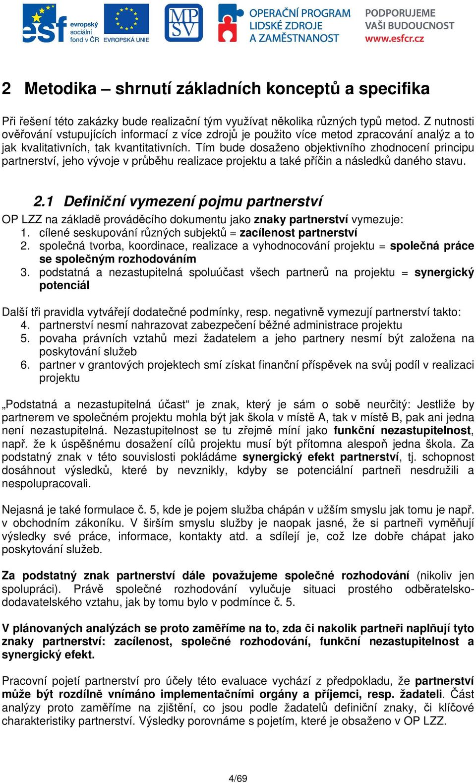 Tím bude dosaženo objektivního zhodnocení principu partnerství, jeho vývoje v prbhu realizace projektu a také píin a následk daného stavu. 2.