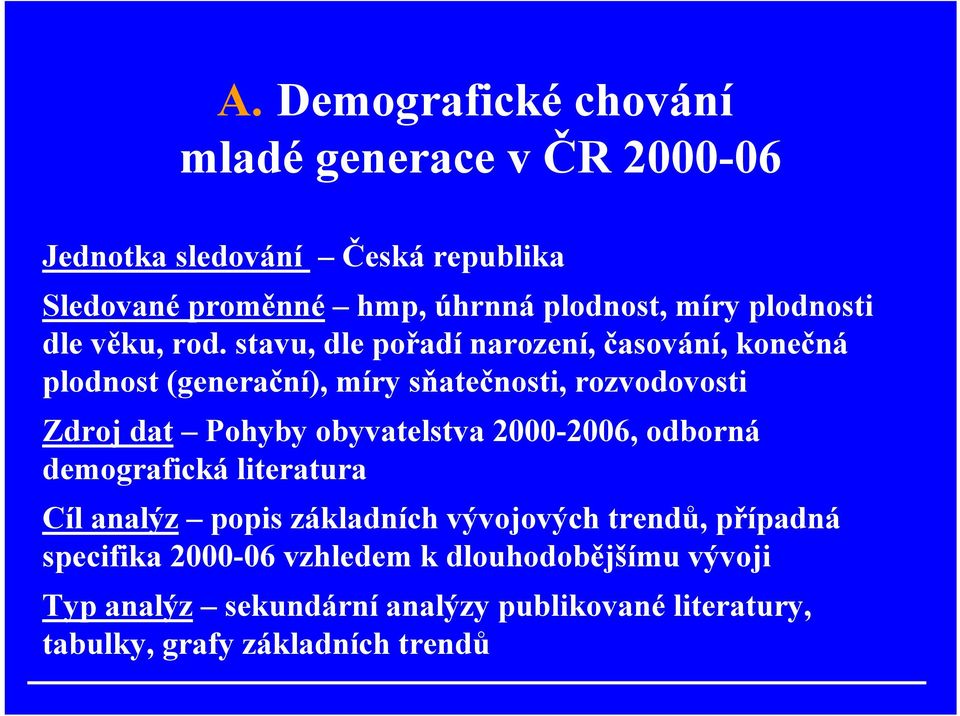 stavu, dle pořadí narození, časování, konečná plodnost (generační), míry sňatečnosti, rozvodovosti Zdroj dat Pohyby obyvatelstva