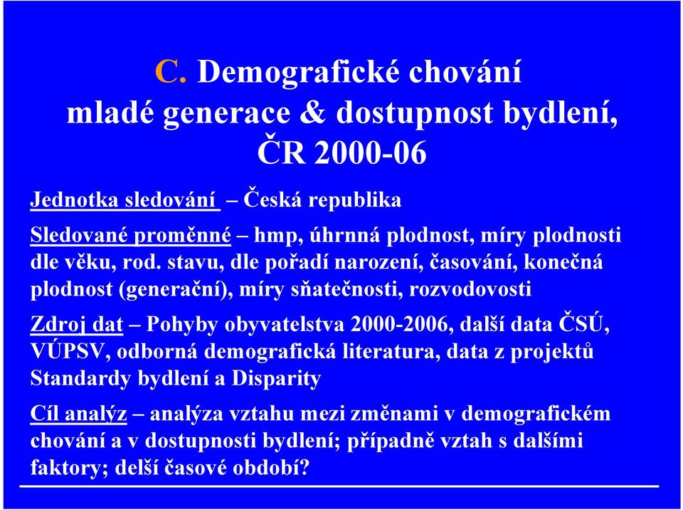 stavu, dle pořadí narození, časování, konečná plodnost (generační), míry sňatečnosti, rozvodovosti Zdroj dat Pohyby obyvatelstva 2000-2006,