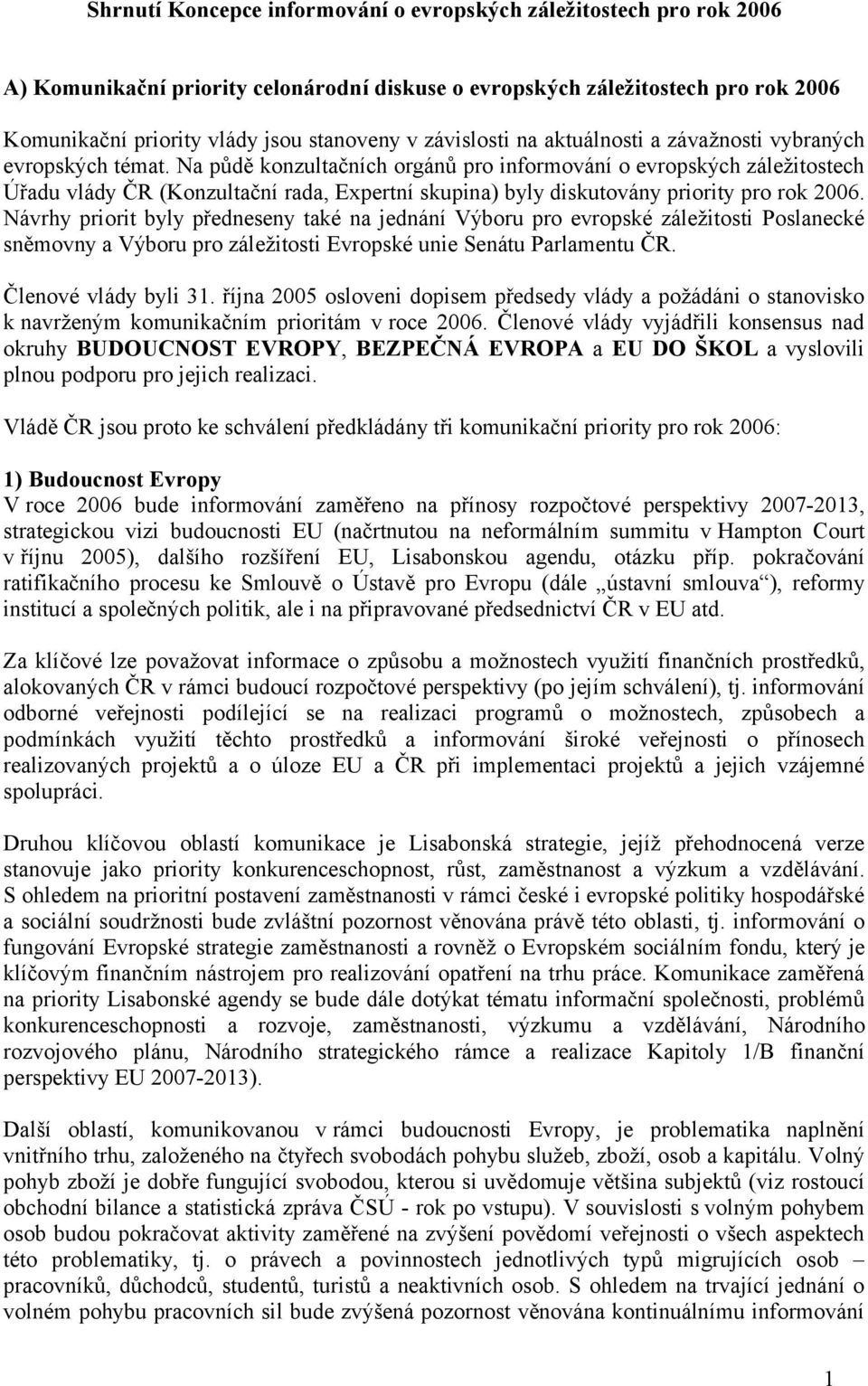 Na půdě konzultačních orgánů pro informování o evropských záležitostech Úřadu vlády ČR (Konzultační rada, Expertní skupina) byly diskutovány priority pro rok 2006.