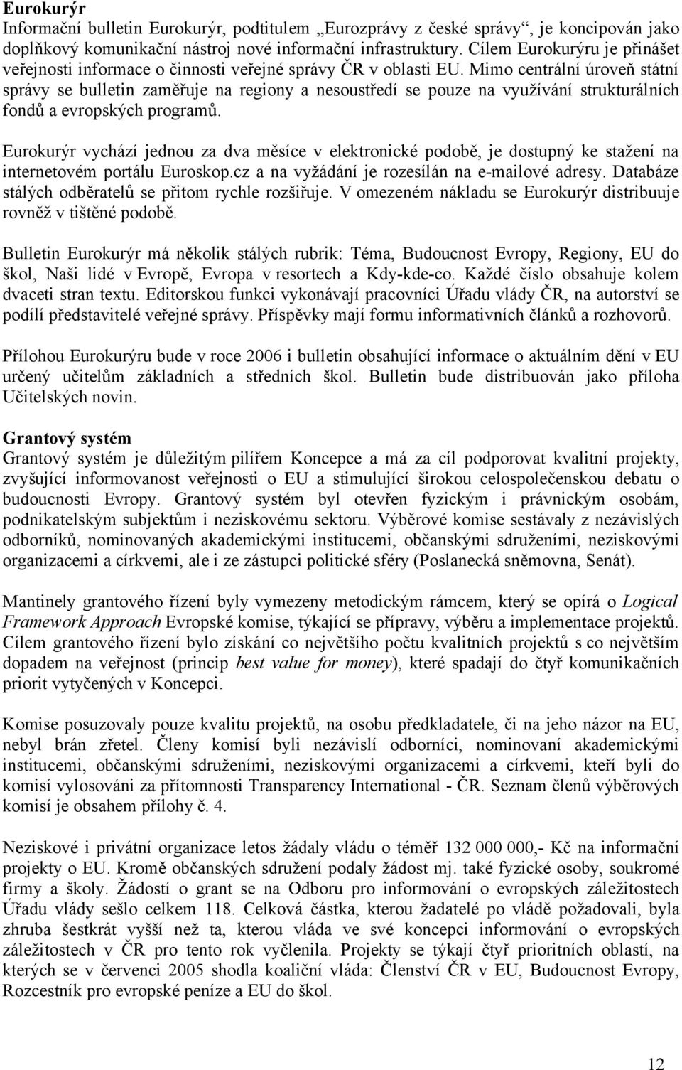 Mimo centrální úroveň státní správy se bulletin zaměřuje na regiony a nesoustředí se pouze na využívání strukturálních fondů a evropských programů.