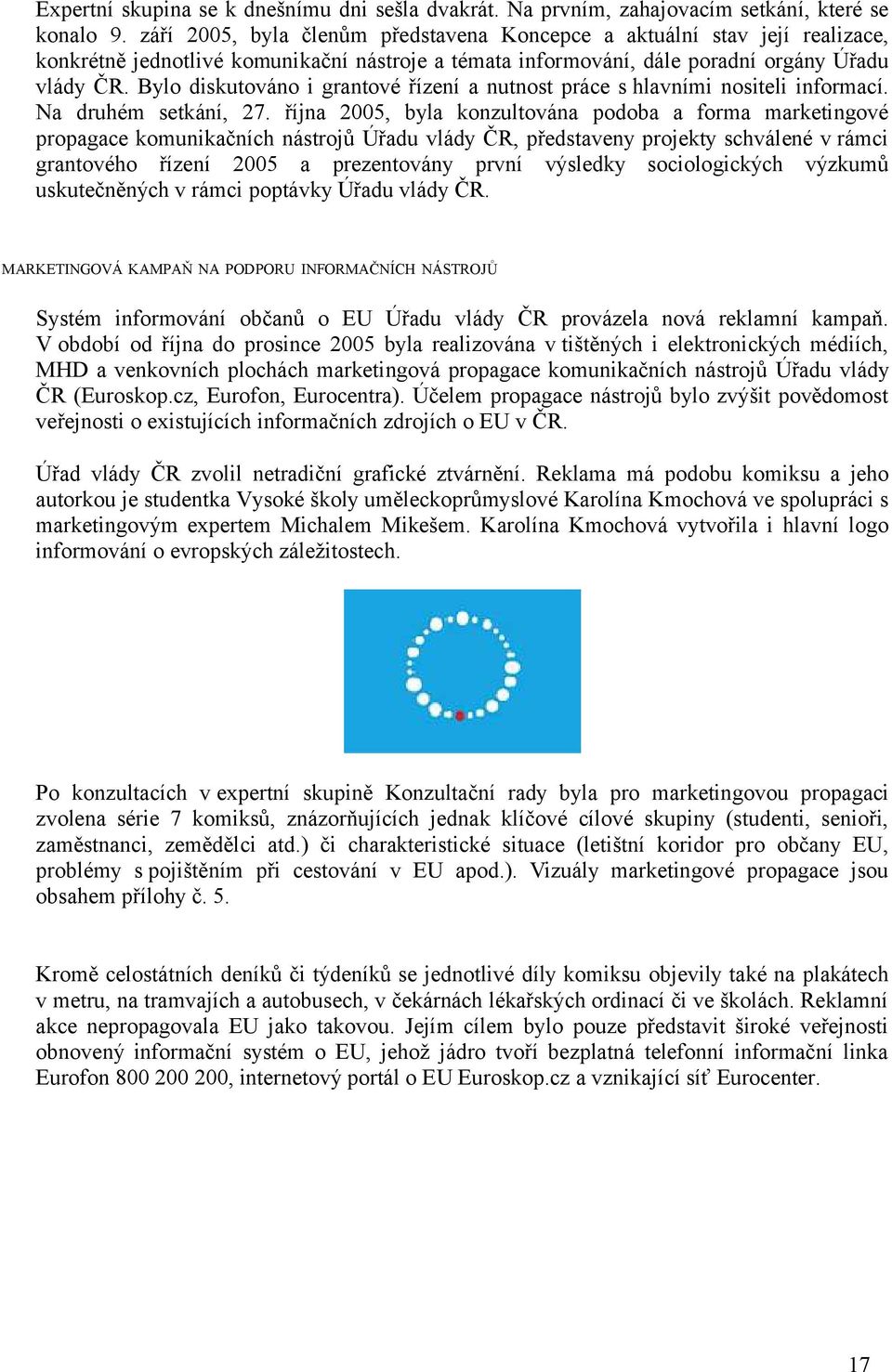 Bylo diskutováno i grantové řízení a nutnost práce s hlavními nositeli informací. Na druhém setkání, 27.