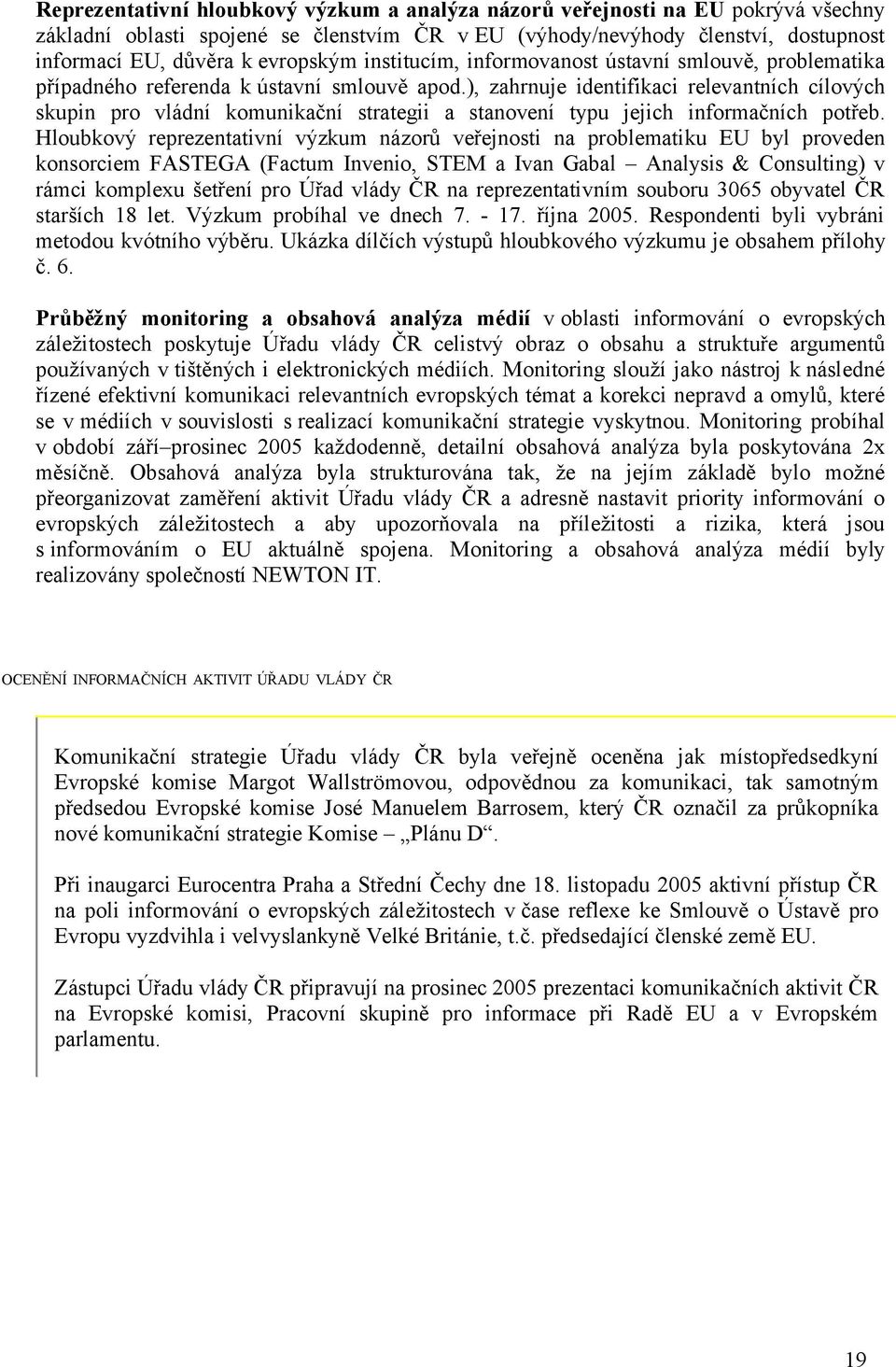 ), zahrnuje identifikaci relevantních cílových skupin pro vládní komunikační strategii a stanovení typu jejich informačních potřeb.