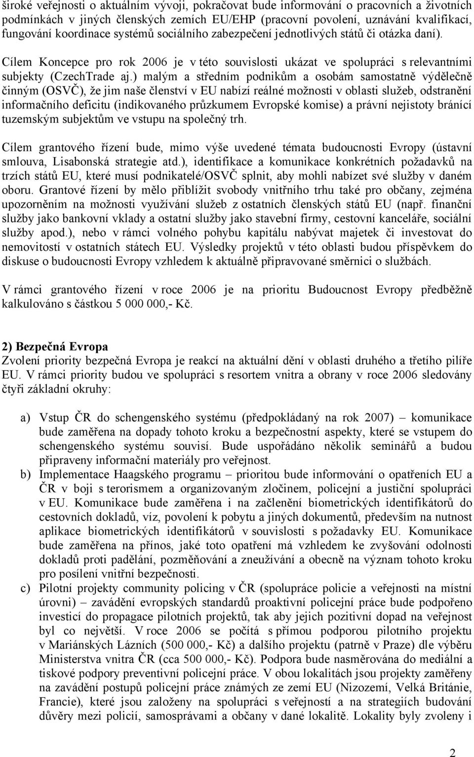 ) malým a středním podnikům a osobám samostatně výdělečně činným (OSVČ), že jim naše členství v EU nabízí reálné možnosti v oblasti služeb, odstranění informačního deficitu (indikovaného průzkumem