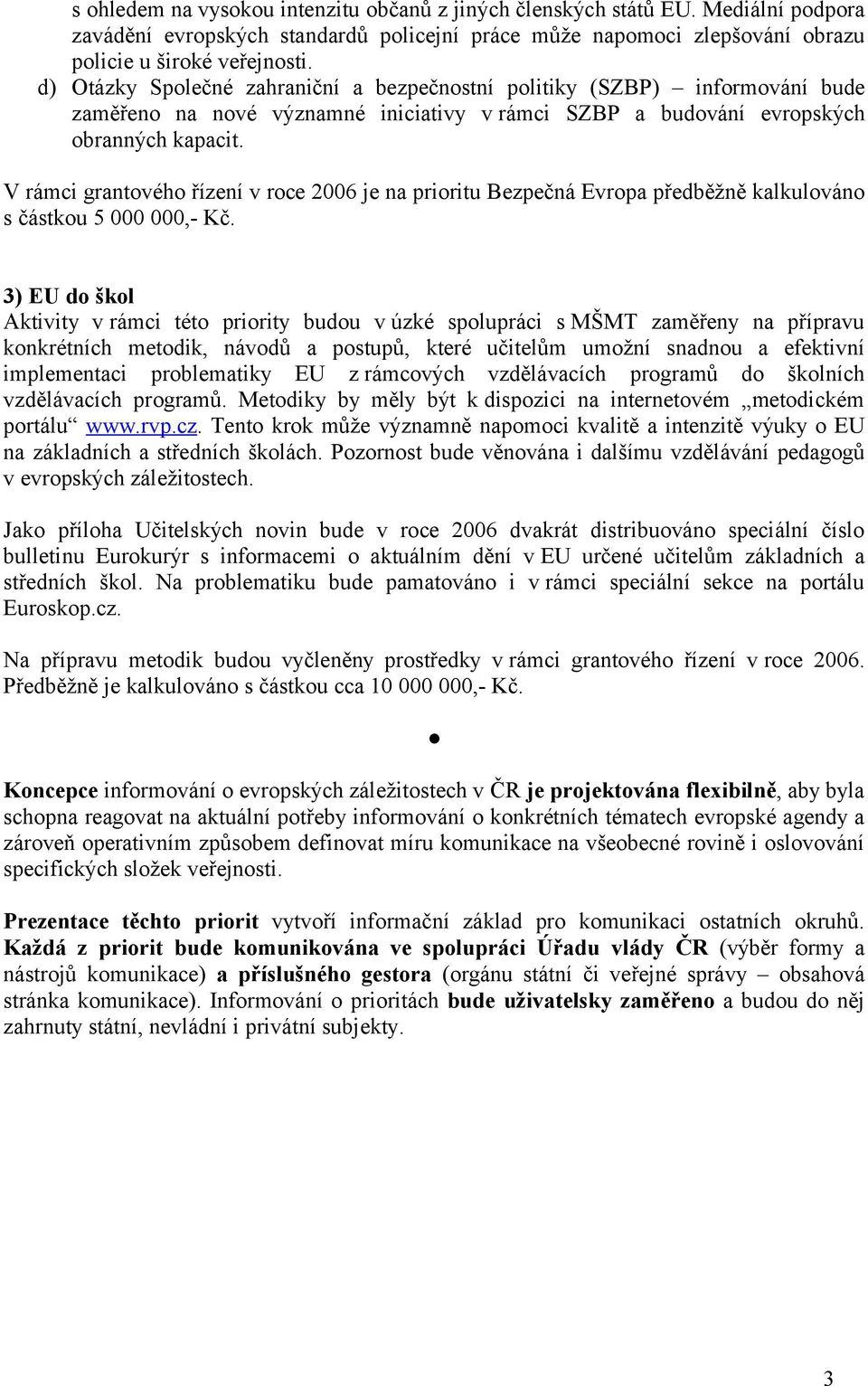 V rámci grantového řízení v roce 2006 je na prioritu Bezpečná Evropa předběžně kalkulováno s částkou 5 000 000,- Kč.