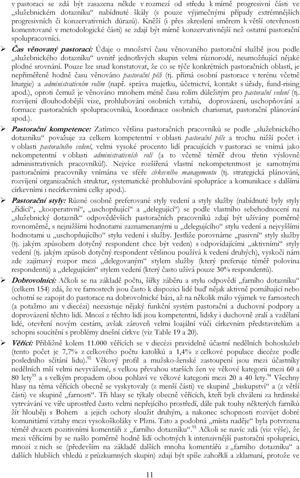 Čas věnovaný pastoraci: Údaje o množství času věnovaného pastorační službě jsou podle služebnického dotazníku uvnitř jednotlivých skupin velmi různorodé, neumožňující nějaké plodné srovnání.