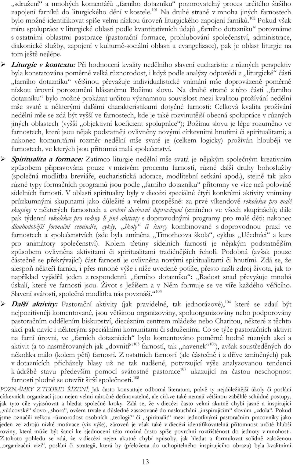 102 Pokud však míru spolupráce v liturgické oblasti podle kvantitativních údajů farního dotazníku porovnáme s ostatními oblastmi pastorace (pastorační formace, prohlubování společenství,