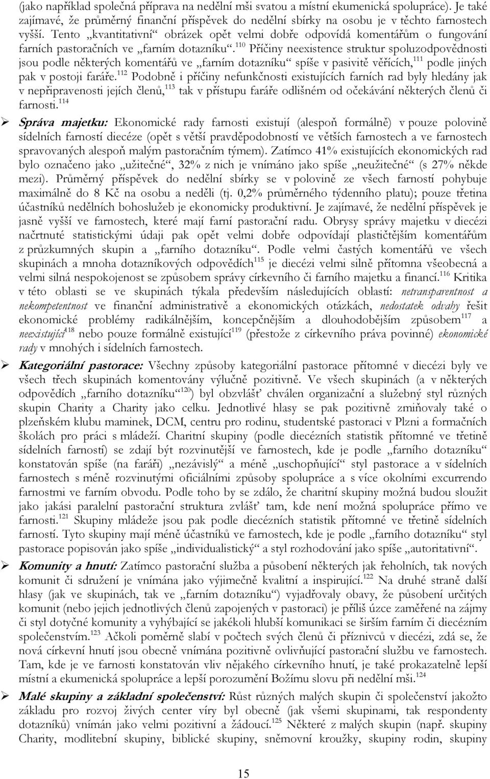 110 Příčiny neexistence struktur spoluzodpovědnosti jsou podle některých komentářů ve farním dotazníku spíše v pasivitě věřících, 111 podle jiných pak v postoji faráře.