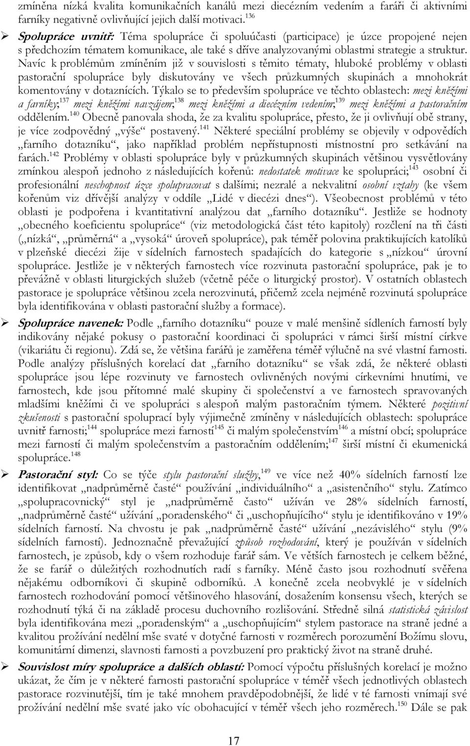 Navíc k problémům zmíněním již v souvislosti s těmito tématy, hluboké problémy v oblasti pastorační spolupráce byly diskutovány ve všech průzkumných skupinách a mnohokrát komentovány v dotaznících.