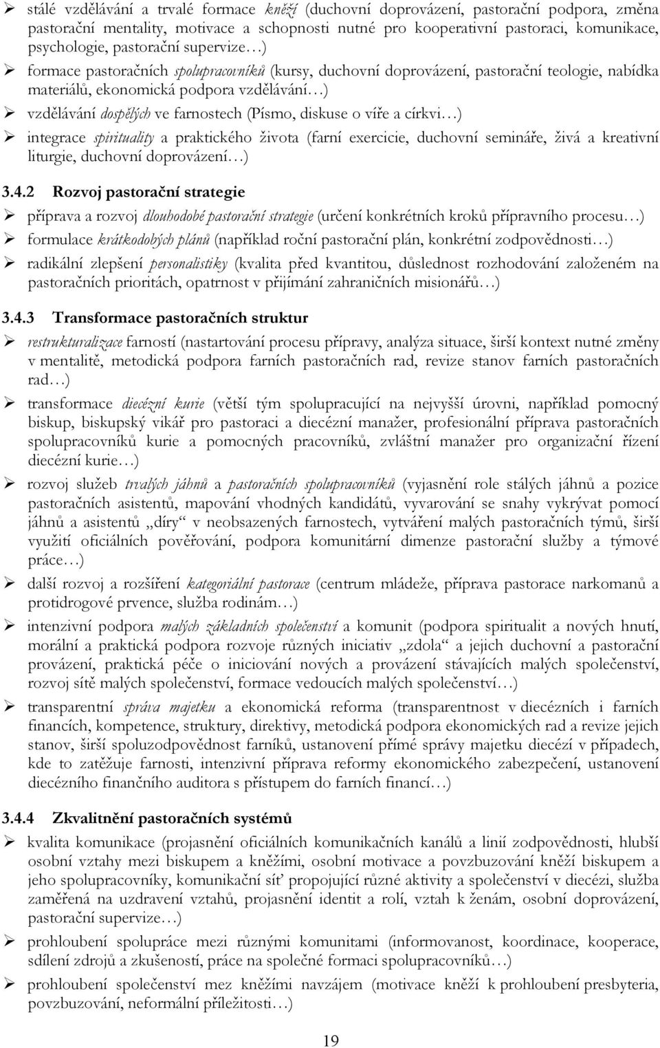 (Písmo, diskuse o víře a církvi ) integrace spirituality a praktického života (farní exercicie, duchovní semináře, živá a kreativní liturgie, duchovní doprovázení ) 3.4.