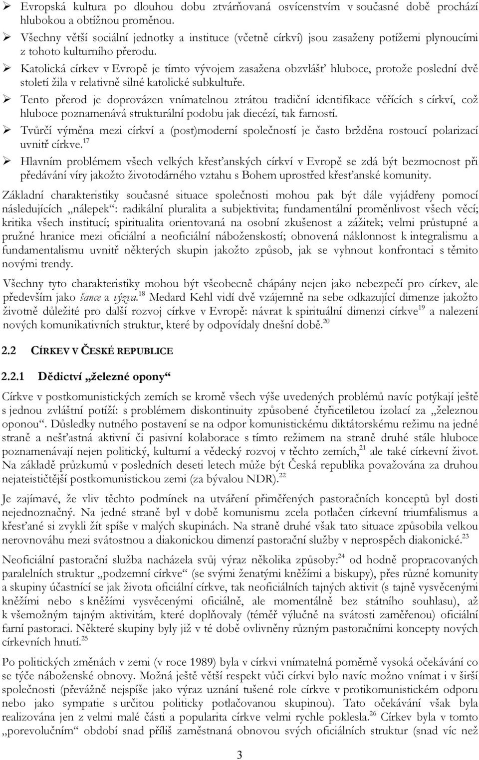 Katolická církev v Evropě je tímto vývojem zasažena obzvlášť hluboce, protože poslední dvě století žila v relativně silné katolické subkultuře.