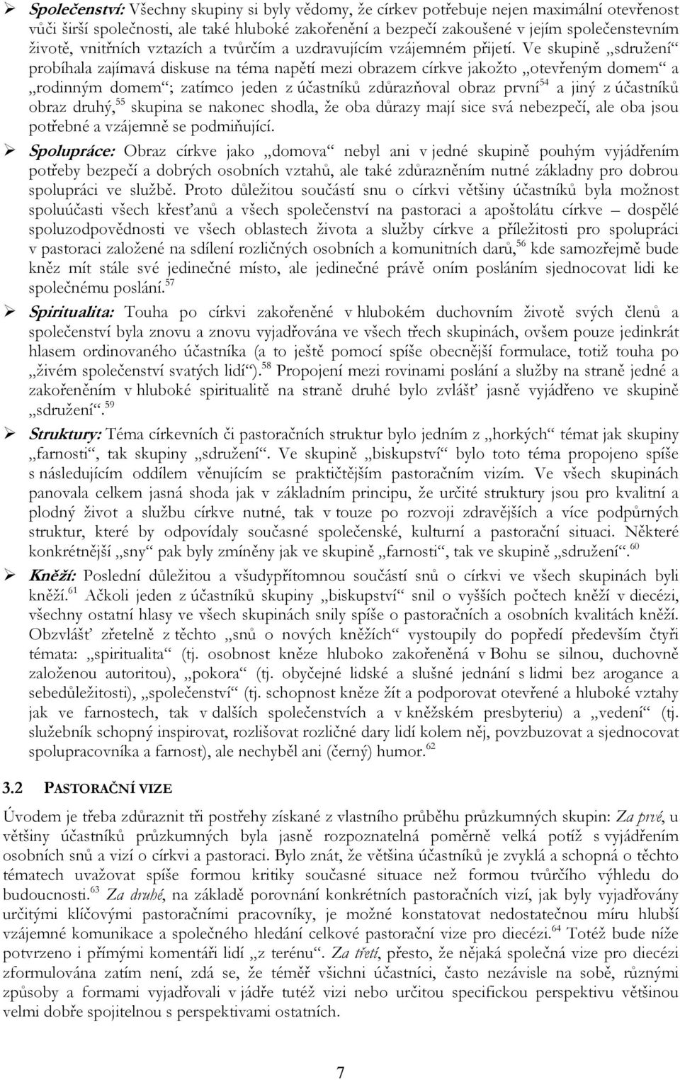 Ve skupině sdružení probíhala zajímavá diskuse na téma napětí mezi obrazem církve jakožto otevřeným domem a rodinným domem ; zatímco jeden z účastníků zdůrazňoval obraz první 54 a jiný z účastníků