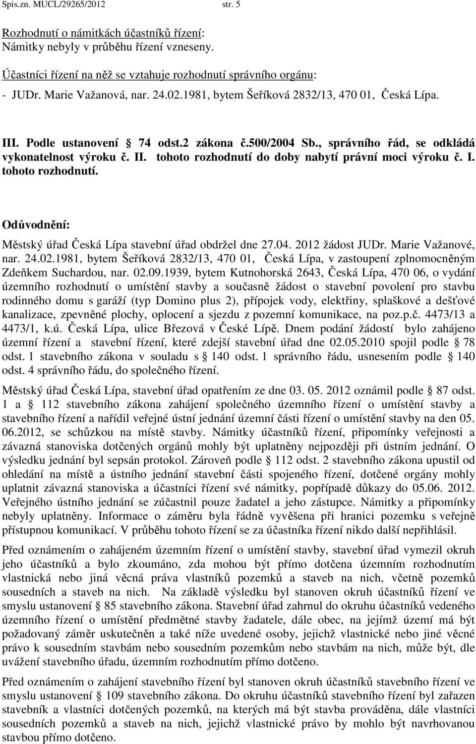 I. tohoto rozhodnutí. Odůvodnění: Městský úřad Česká Lípa stavební úřad obdržel dne 27.04. 2012 žádost JUDr. Marie Važanové, nar. 24.02.