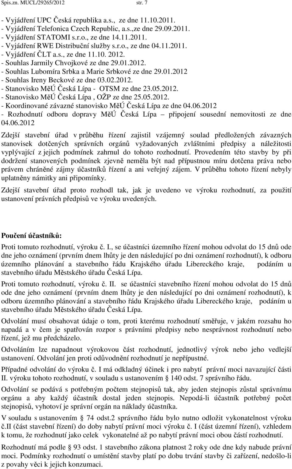 02.2012. - Stanovisko MěÚ Česká Lípa - OTSM ze dne 23.05.2012. - Stanovisko MěÚ Česká Lípa, OŽP ze dne 25.05.2012. - Koordinované závazné stanovisko MěÚ Česká Lípa ze dne 04.06.