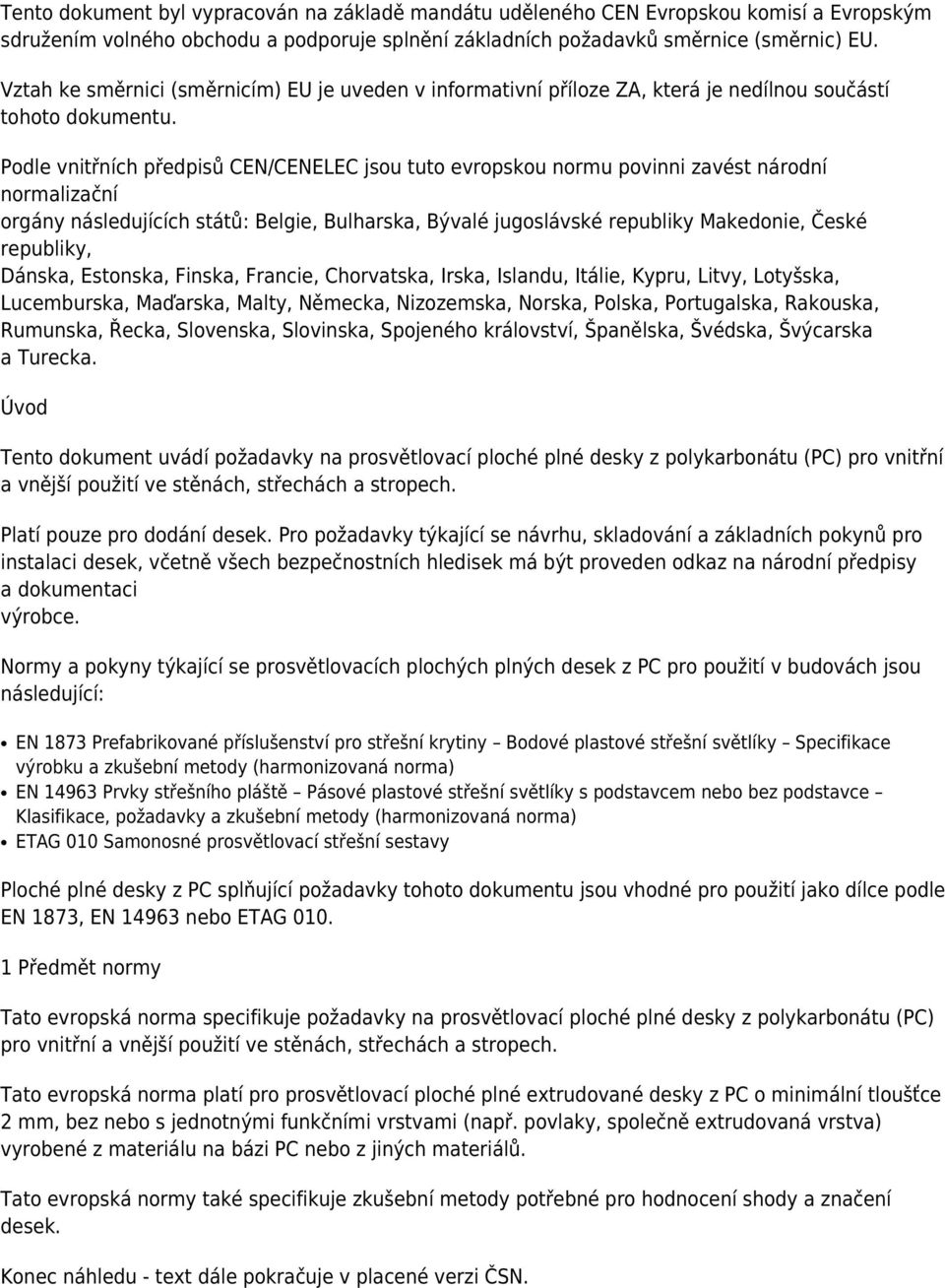 Podle vnitřních předpisů CEN/CENELEC jsou tuto evropskou normu povinni zavést národní normalizační orgány následujících států: Belgie, Bulharska, Bývalé jugoslávské republiky Makedonie, České