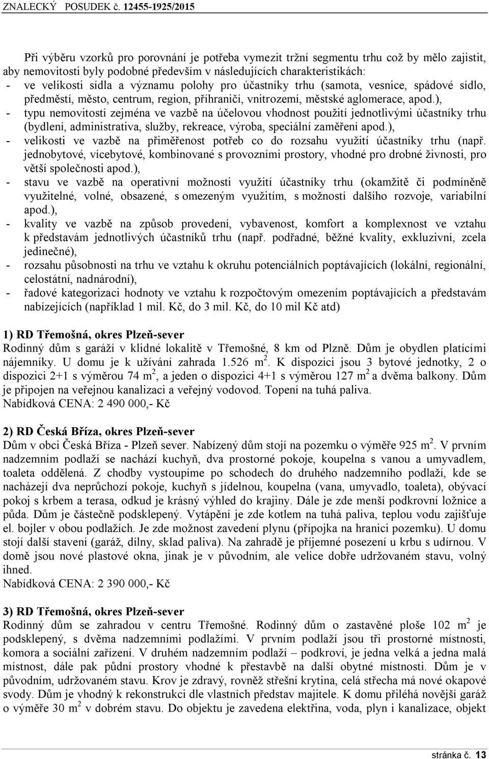 ), - typu nemovitostí zejména ve vazbě na účelovou vhodnost použití jednotlivými účastníky trhu (bydlení, administrativa, služby, rekreace, výroba, speciální zaměření apod.