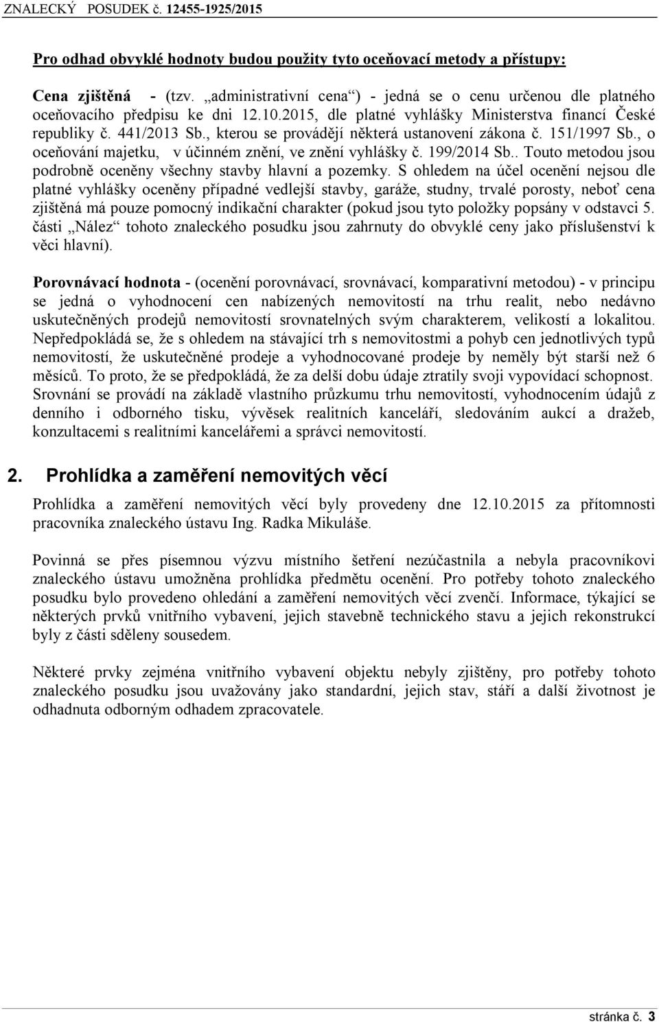 , o oceňování majetku, v účinném znění, ve znění vyhlášky č. 199/2014 Sb.. Touto metodou jsou podrobně oceněny všechny stavby hlavní a pozemky.