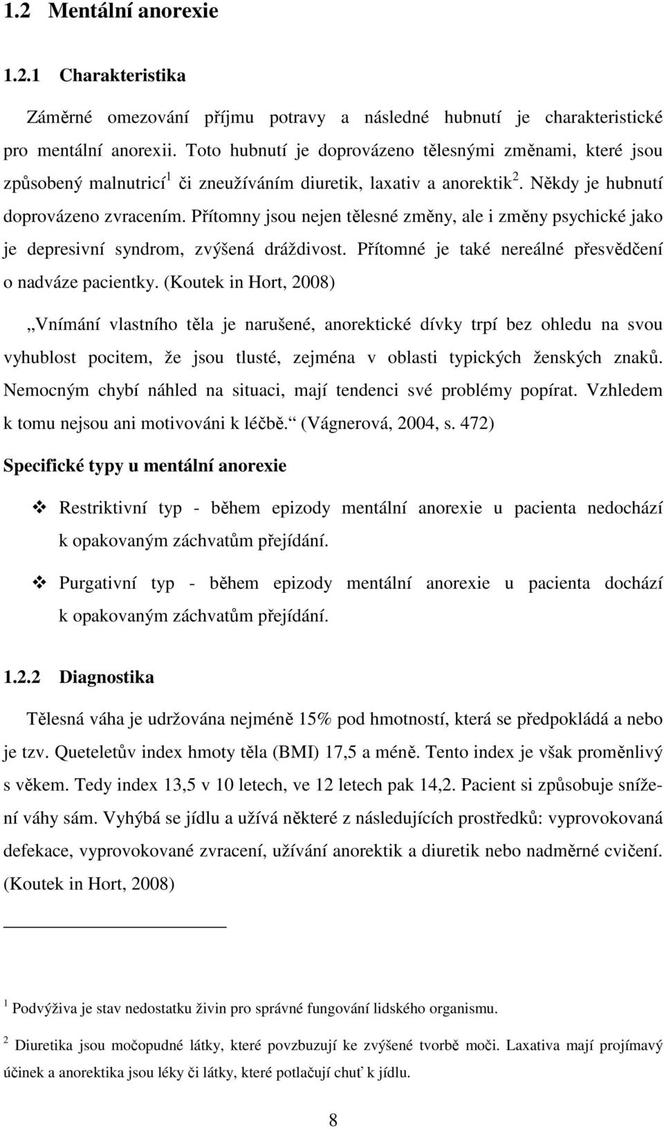 Přítomny jsou nejen tělesné změny, ale i změny psychické jako je depresivní syndrom, zvýšená dráždivost. Přítomné je také nereálné přesvědčení o nadváze pacientky.