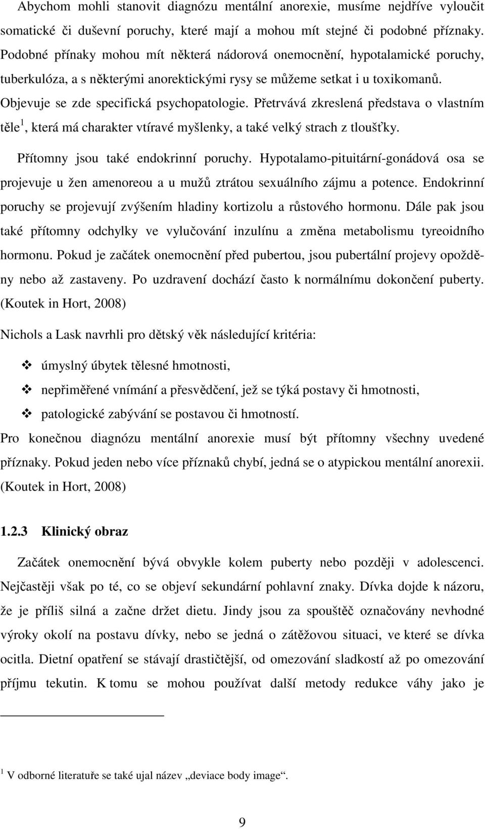 Přetrvává zkreslená představa o vlastním těle 1, která má charakter vtíravé myšlenky, a také velký strach z tloušťky. Přítomny jsou také endokrinní poruchy.