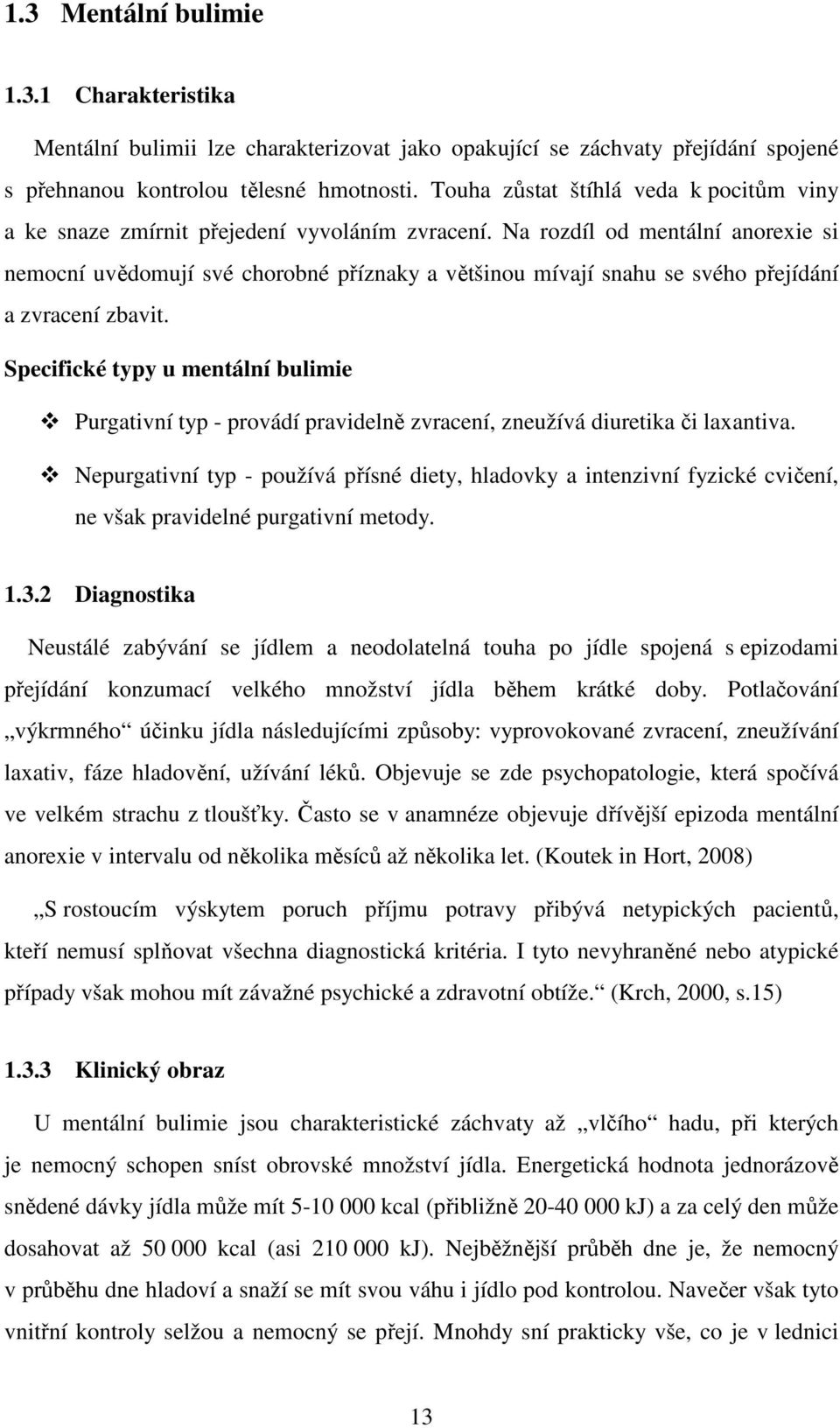 Na rozdíl od mentální anorexie si nemocní uvědomují své chorobné příznaky a většinou mívají snahu se svého přejídání a zvracení zbavit.